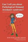 Can I tell you about Pathological Demand Avoidance Syndrome? A guide for friends, family & professionals