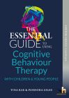 The Essential Guide to Using Cognitive behaviour Therapy (CBT) with Children & Young People