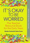 It's Okay to be Worried: The Teacher Resource book for the Early Years
