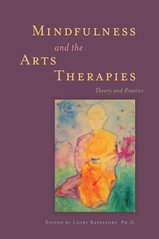 Mindfulness & the Arts Therapies: Theory & Practice