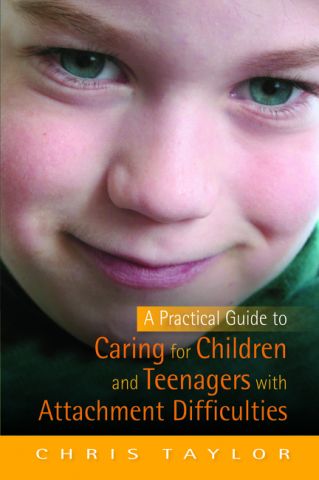 A Practical Guide to Caring for Children & Teenagers with Attachment Difficulties