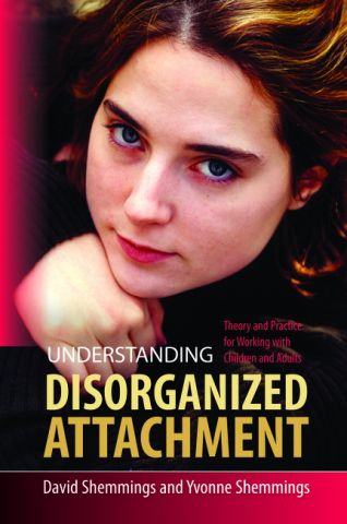 Understanding Disorganized Attachment Theory and Practice for Working with Children and Adults